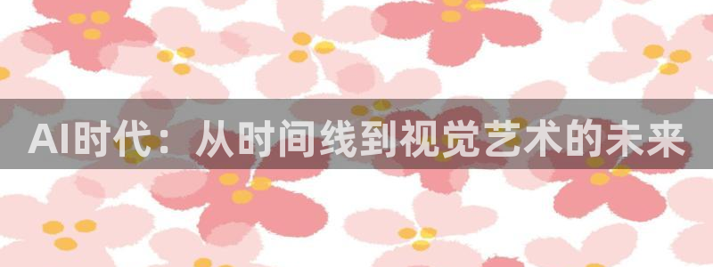 AI时代：从时间线到视觉艺术的未来