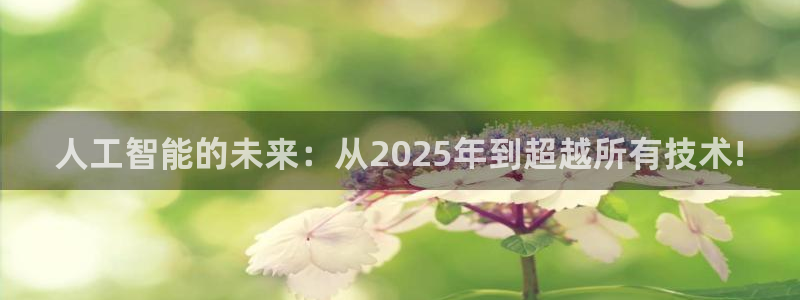 人工智能的未来：从2025年到超越所有技术!