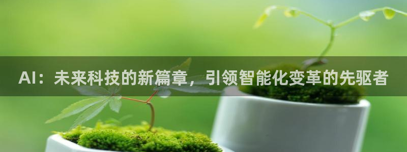 AI：未来科技的新篇章，引领智能化变革的先驱者