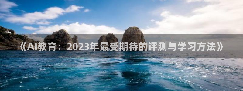 《AI教育：2023年最受期待的评测与学习方法》