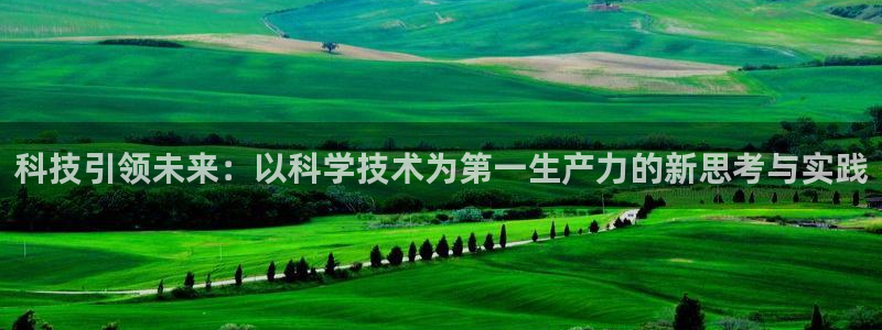科技引领未来：以科学技术为第一生产力的新思考与实践