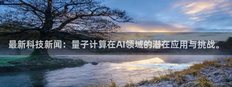 最新科技新闻：量子计算在AI领域的潜在应用与挑战。